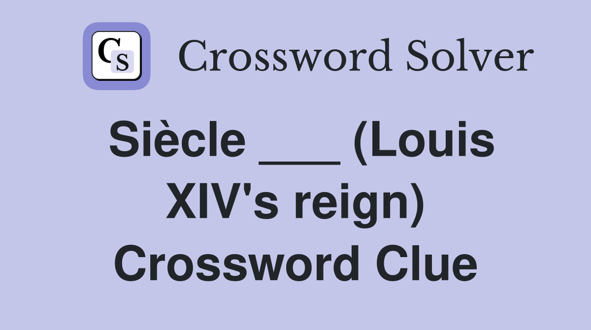 Siècle ___ (Louis XIV's reign) Crossword Clue Answers Crossword Solver